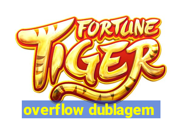 overflow dublagem